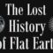The Lost History of Flat Earth